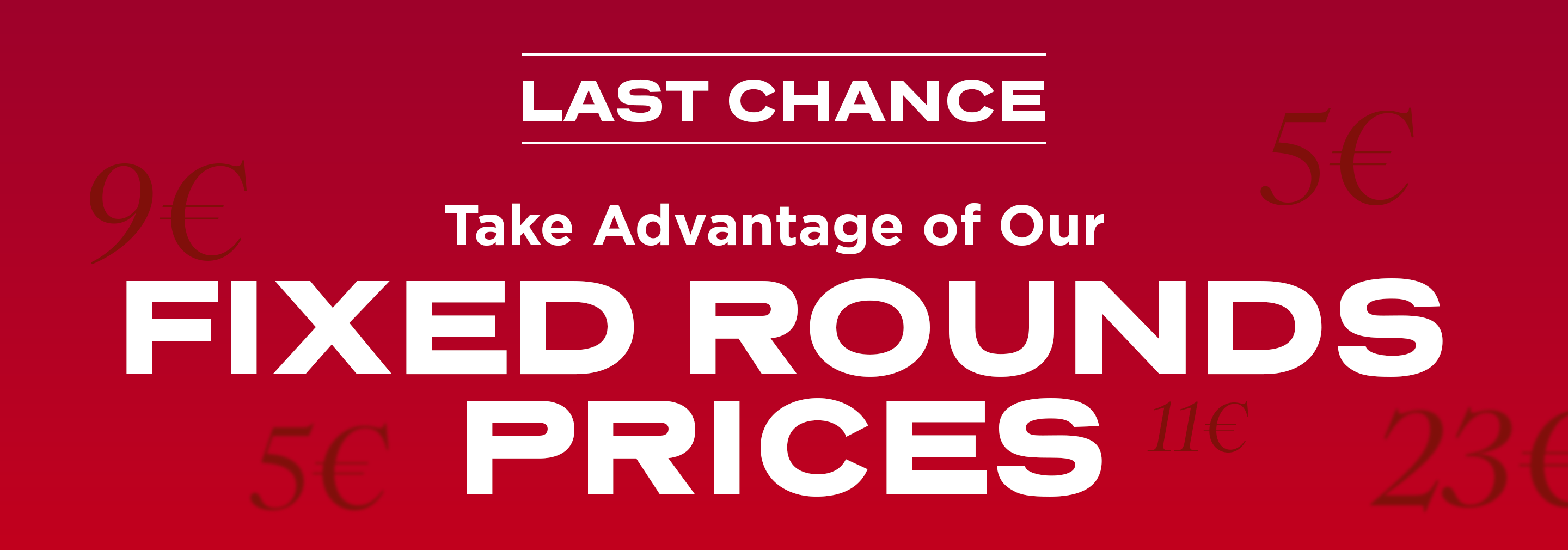 Take advantage of our fixed round prices